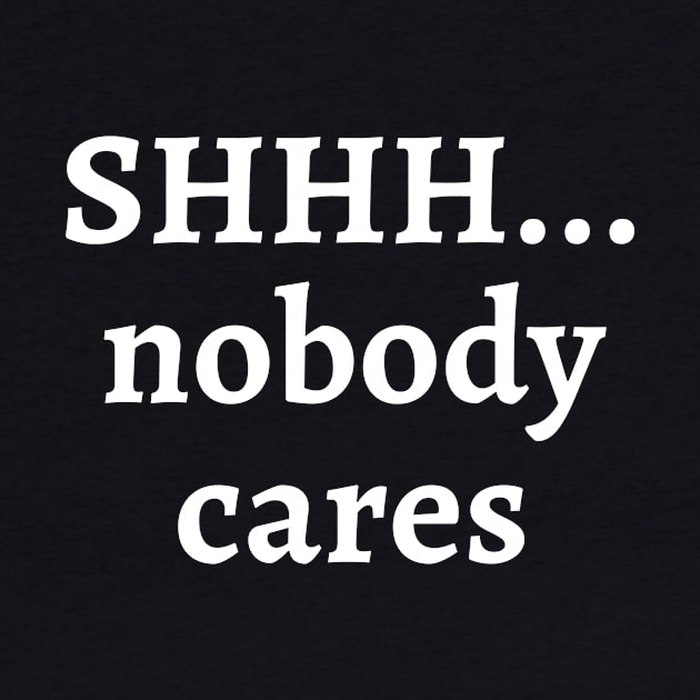 Shhh... nobody cares by Word and Saying